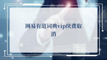 網(wǎng)易有道詞典VIP續(xù)費(fèi)取消操作指南及翻譯服務(wù)說明